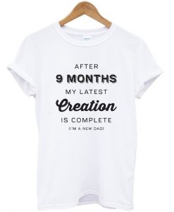 after 9 months my latest creation is complete t-shirt