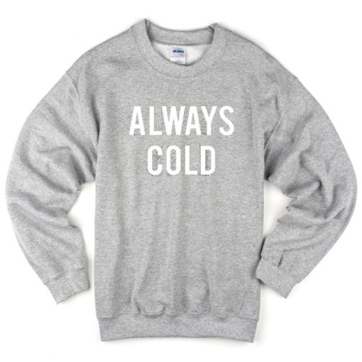 always cold sweatshirt