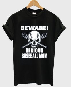 beware serious baseball mom t-shirt