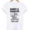 daddy and daughter best friends for life t-shirt