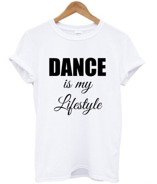 dance is my lifestyle t-shirt