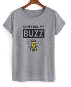 don't kill my buzz t-shirt