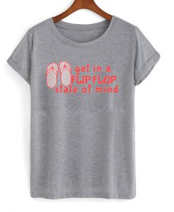 get in a flip flop state of mind t-shirt