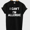 i can't i'm allergic t-shirt