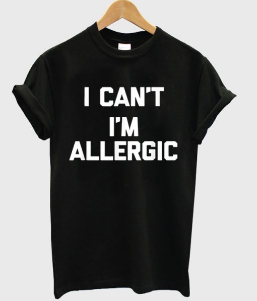 i can't i'm allergic t-shirt