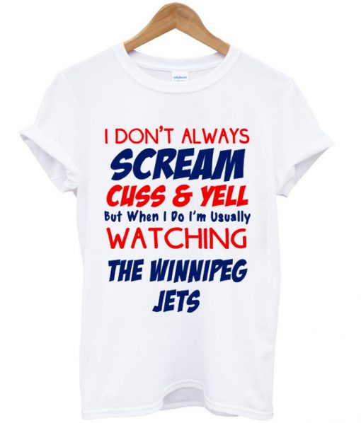 i don't always scream cuss and yell t-shirt