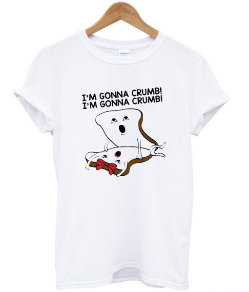 i'm gonna crumb t-shirt