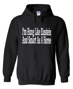 i'm hung like einstein and smart as a horse hoodie