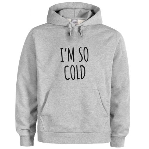 i'm so cold hoodie