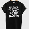 i've got a good heart but this mouth t shirt