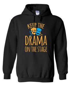 keep the drama on the stage hoodie