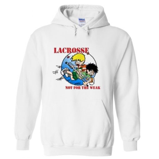 lacrosse not for the weak hoodie