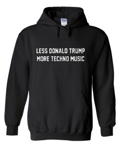 less donald trump more techno music hoodie