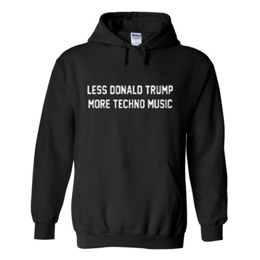 less donald trump more techno music hoodie