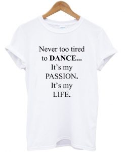 never too tired to dance t-shirt