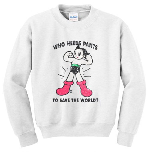 we needs pants to save the world sweatshirt