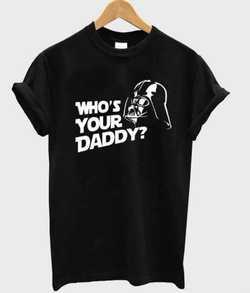 who's your daddy t-shirt