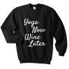 yoga now wine later sweatshirt