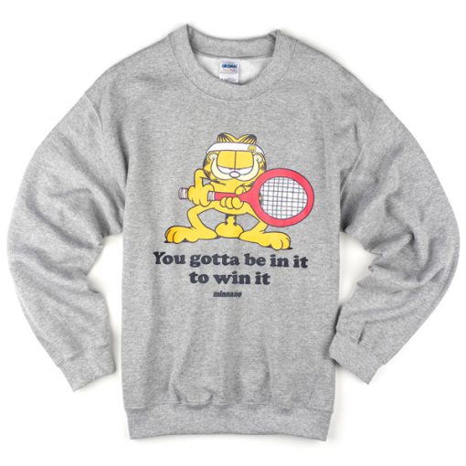 you gotta be in it to win it sweatshirt