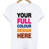 your full colour design here t-shirt