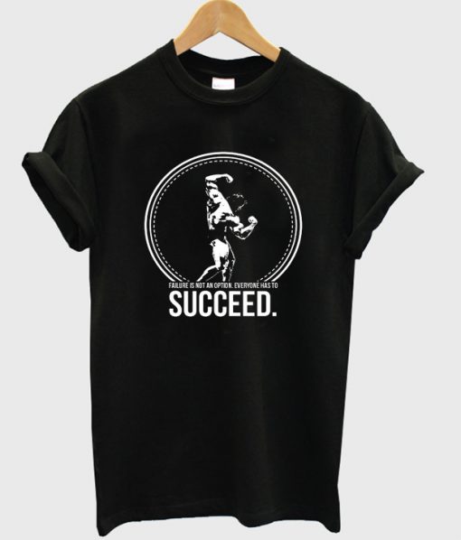 arnold schwarzenegger succeed t-shirt