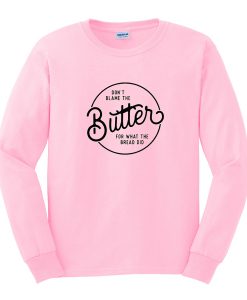 don't blame the butter sweatshirt