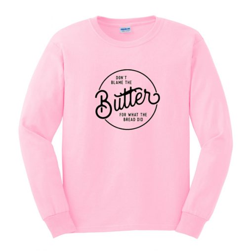 don't blame the butter sweatshirt