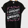 i crochet so i don't unravel t-shirt