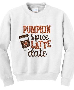 pumpkin spice latte date sweatshirt