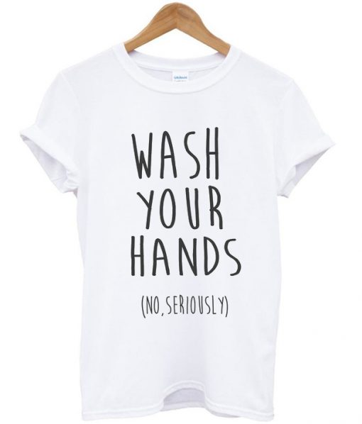 wash your hands t-shirt