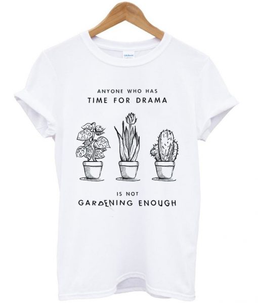 anyone who has time for drama t-shirt