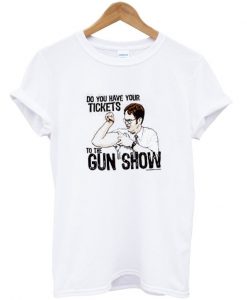 do you have your tickets to the gun show t-shirt