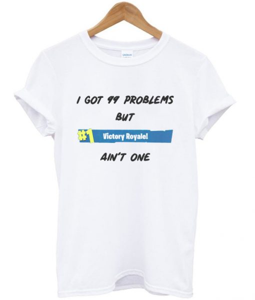 i got 99 problems t-shirt