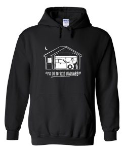 i'll be in the garage hoodie