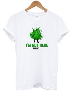 i'm not here really t-shirt