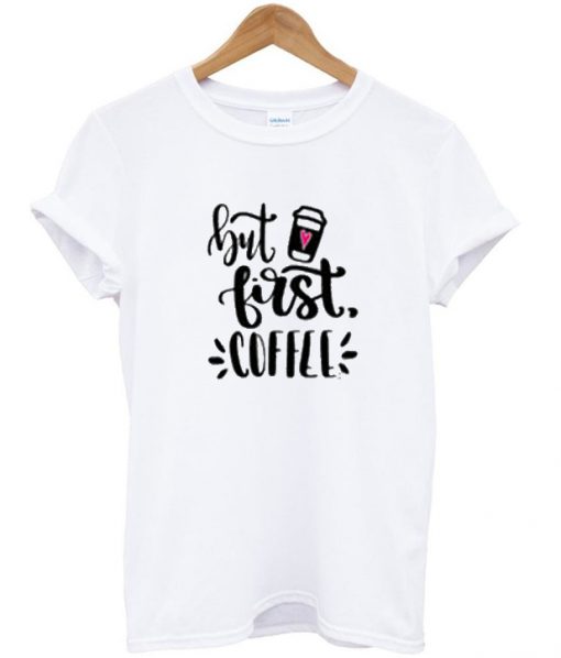 but first coffee t-shirt