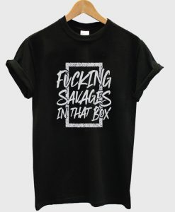 fucking savages in that box t-shirt