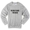 in dog years i'm dead sweatshirt