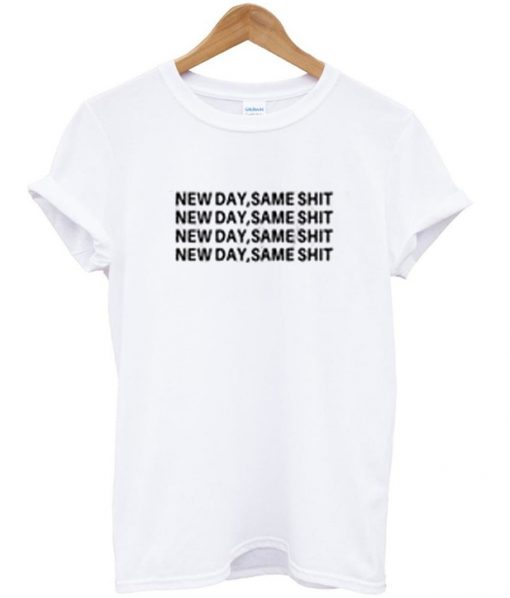 new day same shit t-shirt