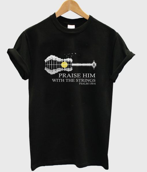 praise him with the strings t-shirt