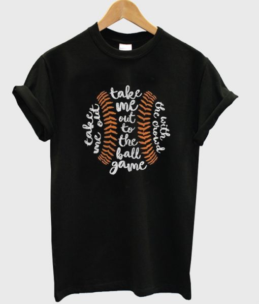 take me out to the ball game t-shirt