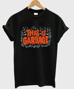 this is garbage t-shirt