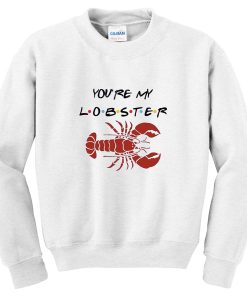 you're my lobster sweatshirt