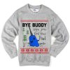 bye buddy hope you find your dad sweatshirt