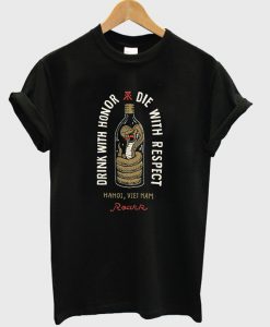 drink with honor die with respect t-shirt