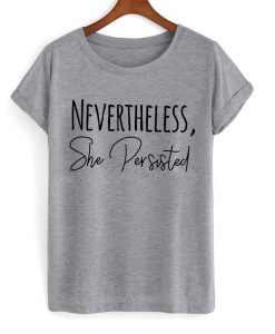 nevertheless she persisted t-shirt