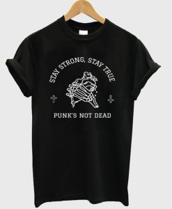 stay strong stay true punk's not dead t-shirt