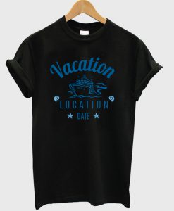 vacation location date t-shirt