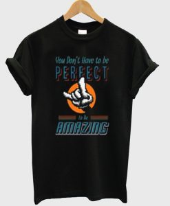 you don't have to be perfect t-shirt