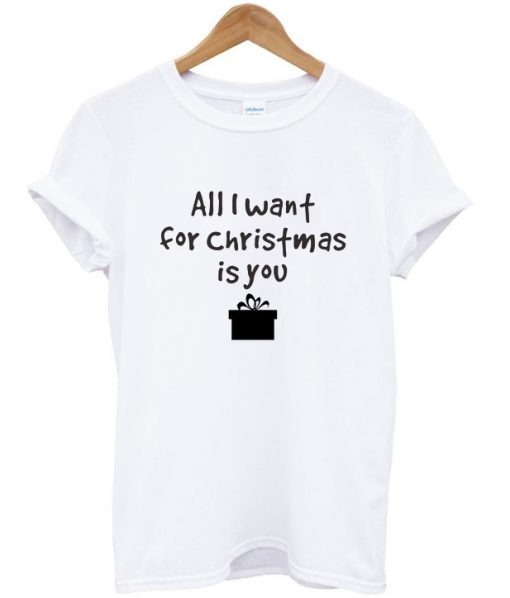 all i want for christmas is you t-shirt